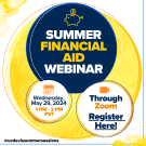 Image: Promotional Flyer for the Summer Financial Aid Webinar with Aggie Blue and Gold coloring. Text: Register for the Summer Financial Aid Webinar on May 29, 2024 from 1 p.m to 2 p.m PST