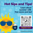 A promotional graphic for "Hot Sips and Tips!" featuring a cheerful yellow sun wearing blue sunglasses, holding a mug of hot cocoa with a gingerbread cookie. The background is light blue with white snowflakes. Event details are included: Date: 2/19/25, Time: 11:00 AM - 12:30 PM, Place: The Grove (Surge III), Room 1310. A QR code is on the right side with a button below saying "Register here!" The Instagram handle "@ucdavissummersessions" is displayed at the bottom.